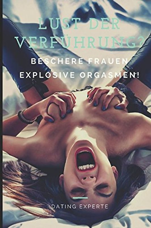 Lust der Verführung? Beschere Frauen explosive Orgasmen