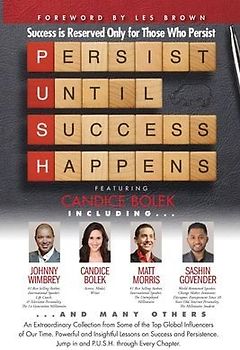 P. U. S. H. Persist until Success Happens Featuring Candice Bolek: Success is Reserved Only for Those Who Persist