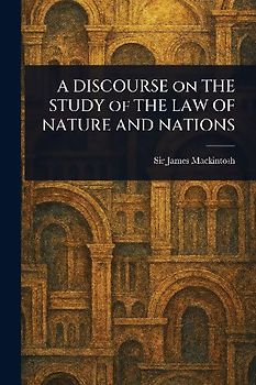 A DISCOURSE on THE STUDY of THE LAW OF NATURE AND NATIONS