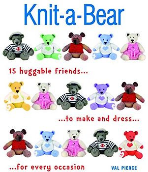 Knit-A-Bear: 15 Huggable Friends to Make and Dress for Every Occasion