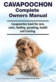Cavapoochon Complete Owners Manual. Cavapoochon book for care, costs, feeding, grooming, health and training.
