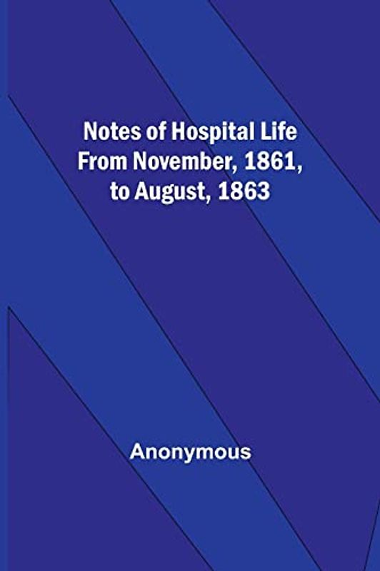 Notes of hospital life from November, 1861, to August, 1863