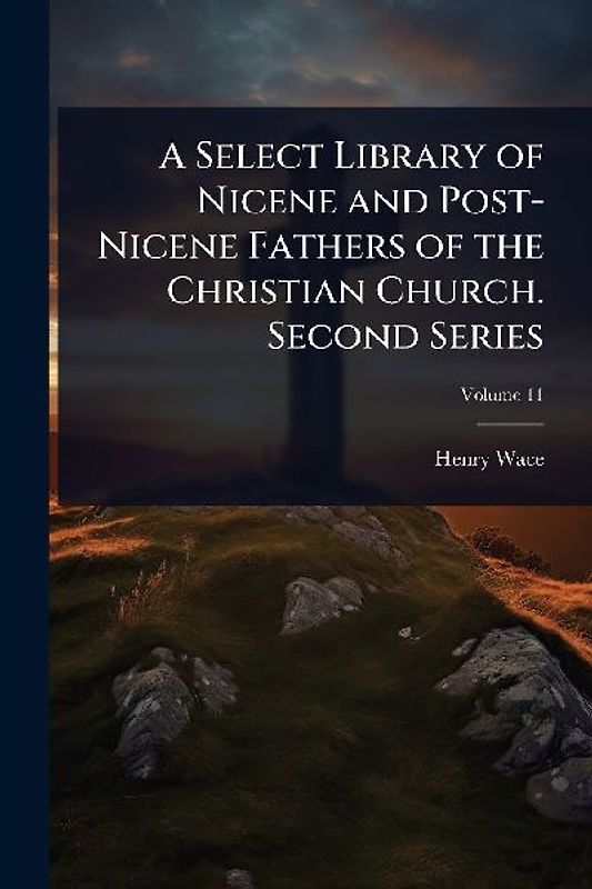 A Select Library of Nicene and Post-Nicene Fathers of the Christian Church. Second Series