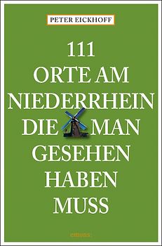 111 Orte am Niederrhein, die man gesehen haben muss