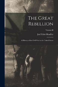 The Great Rebellion: A History of the Civil War in the United States; Volume II