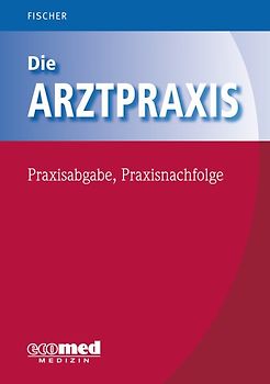 Die Arztpraxis - Praxisabgabe, Praxisnachfolge