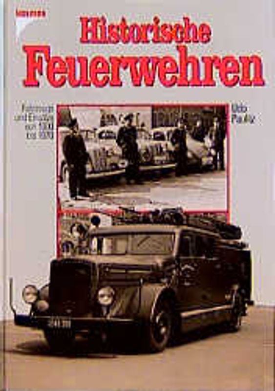 Historische Feuerwehren. Fahrzeuge und Einsätze von 1900 bis 1970