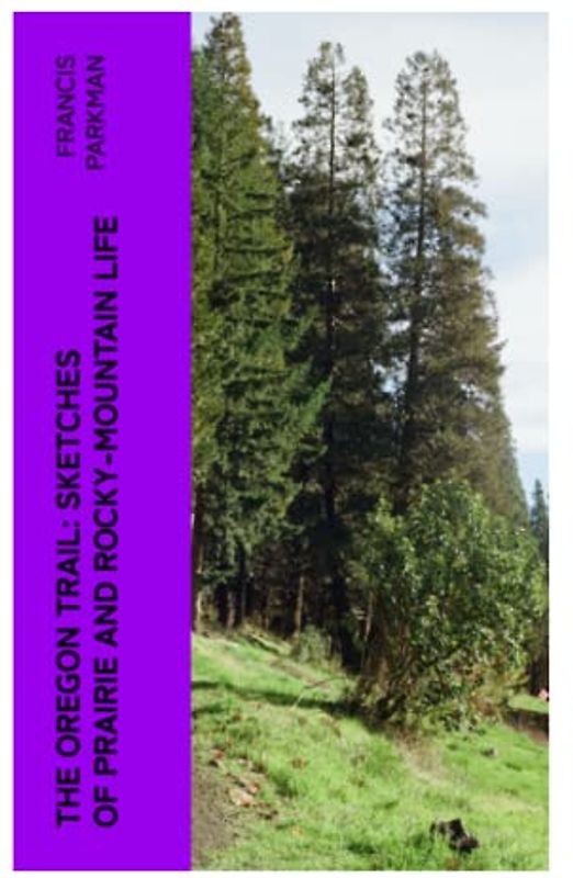 The Oregon Trail: Sketches of Prairie and Rocky-Mountain Life