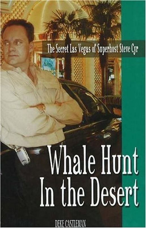 Whale Hunt in the Desert: The Secret Las Vegas of Superhost Steve Cyr - Castleman, Deke