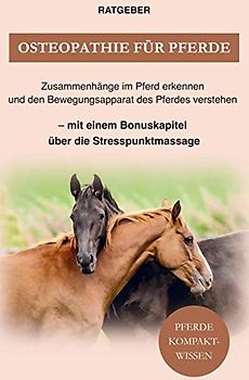 Osteopathie für Pferde: Zusammenhänge im Pferd erkennen und den Bewegungsapparat des Pferdes verstehen ¿ mit einem Bonuskapitel über die Stresspunktmassage