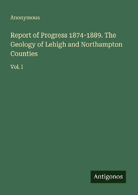 Report of Progress 1874-1889. The Geology of Lehigh and Northampton Counties