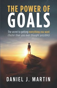 The power of goals: The secret to getting everything you want (The power of habits)