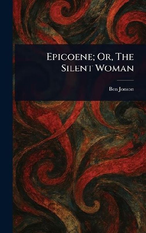 Epicoene; Or, The Silent Woman