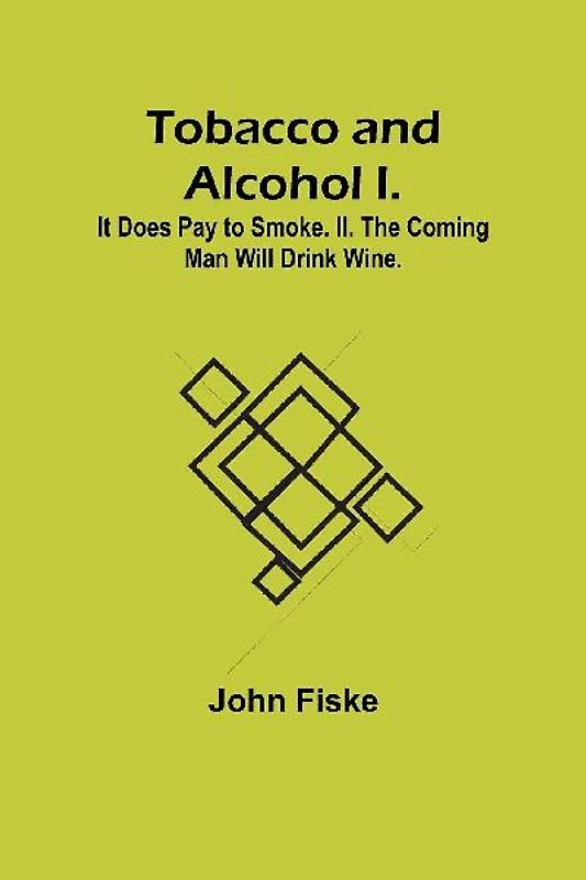 Tobacco and Alcohol I. It Does Pay to Smoke. II. The Coming Man Will Drink Wine.