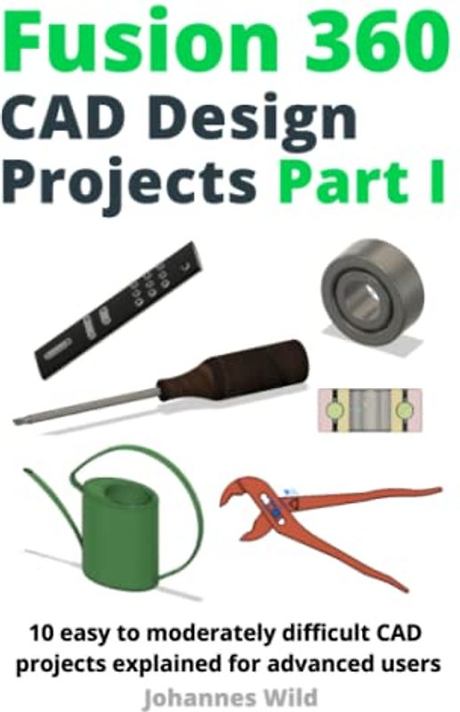 Fusion 360 | CAD Design Projects Part I: 10 easy to moderately difficult CAD projects explained for advanced users (Fusion 360 | Learn CAD, CAM & FEM from an Engineer, Band 2)