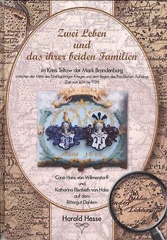 Zwei Leben und das ihrer beiden Familien im Kreis Teltow der Mark Brandenburg zwischen der Mitte des Dreißigjährigen Krieges und dem Beginn des preußischen Aufstiegs (Zeit von 1634 bis 1720)