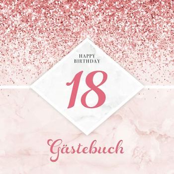 Happy Birthday 18: Gästebuch zum Geburtstag – Hübsches Cover mit Rosa Gold Glitzer Look – Geschenkidee für geschriebene Glückwünsche von Freunden und Famile