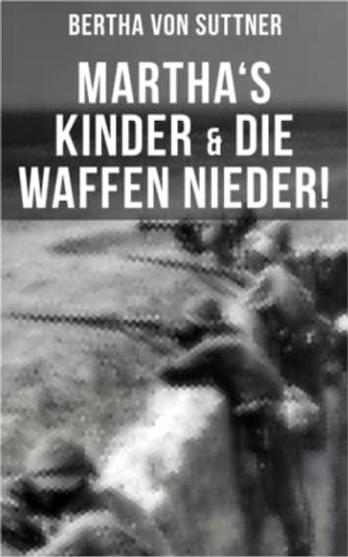 Martha's Kinder & Die Waffen nieder!: Die wichtigsten Romane der Antikriegsliteratur von der ersten Friedensnobelpreisträgerin