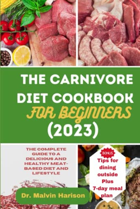 THE CARNIVORE DIET COOKBOOK FOR BEGINNERS (2023): The complete guide to a delicious and healthy meat- based diet and lifestyle