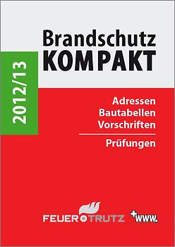 Brandschutz Kompakt 2012/13. Adressen - Bautabellen - Vorschriften / Prüfungen