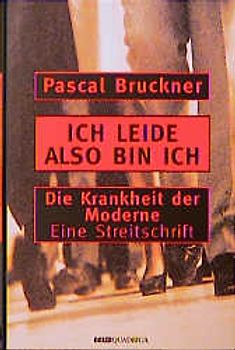 Ich leide, also bin ich. Die Krankheit der Moderne. Eine Streitschrift