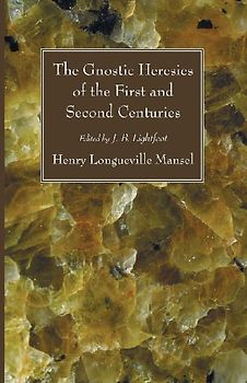 The Gnostic Heresies of the First and Second Centuries