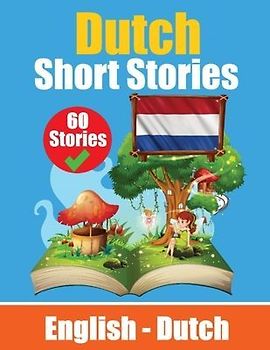 Short Stories in Dutch English and Dutch Stories Side by Side: Learn Dutch Language Through Short Stories Suitable for Children