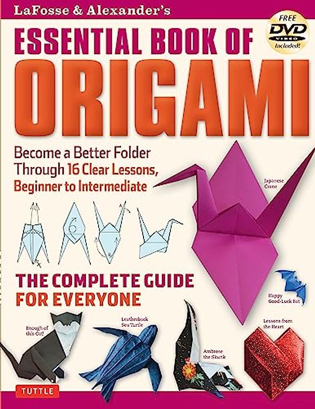 Lafosse & Alexander's Essential Book of Origami: Become a Better Folder Through 16 Clear Lessons, Beginner to Intermediate: The Complete Guide for Everyone