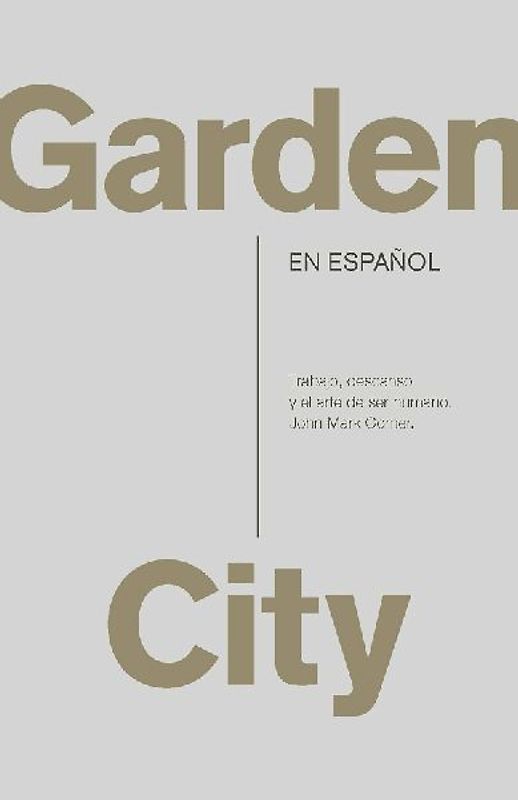 Garden City. Trabajo, Descanso Y El Arte de Ser Humano. / Garden City. Work, Rest, and the Art of Being Human