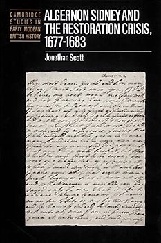 Algernon Sidney and the Restoration Crisis, 1677-1683 (Cambridge Studies in Early Modern British History)