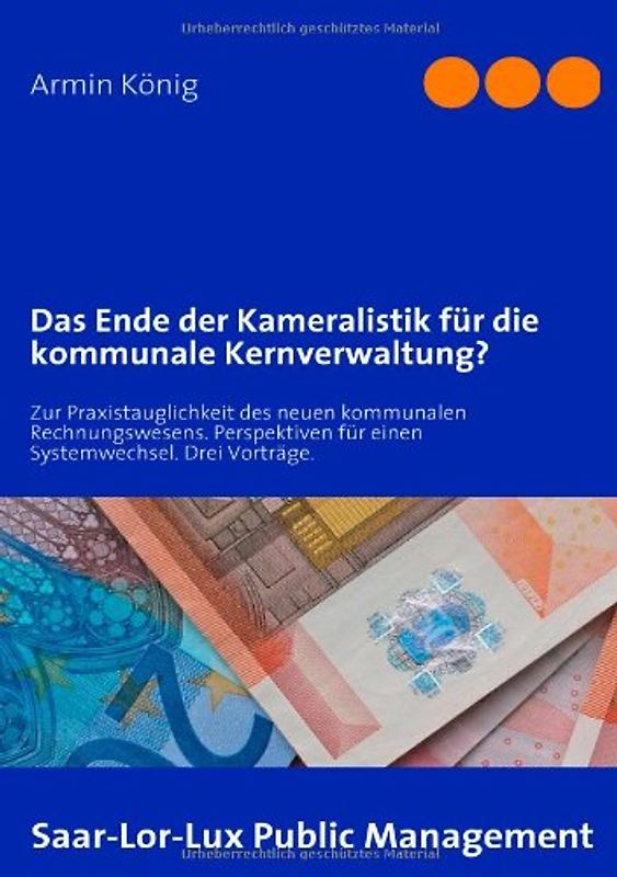 Das Ende der Kameralistik für die kommunale Kernverwaltung?: Zur Praxistauglichkeit des neuen kommunalen Rechnungswesens. Perspektiven für einen Systemwechsel. Drei Vorträge