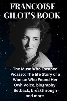 Francoise Gilot's book: Muse Who Escaped Picasso the life story of a woman who finds her own voice biography setbacks,breakthrough and more