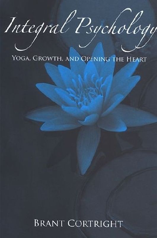 Integral Psychology: Yoga, Growth, and Opening the Heart (Suny Series in Transpersonal and Humanistic Psychology) - Cortright, Brant