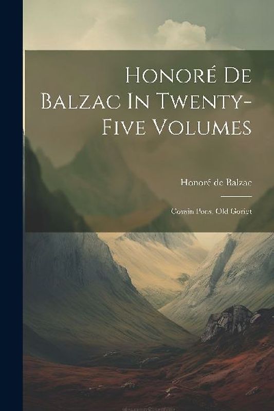 Honoré De Balzac In Twenty-five Volumes: Cousin Pons. Old Goriot