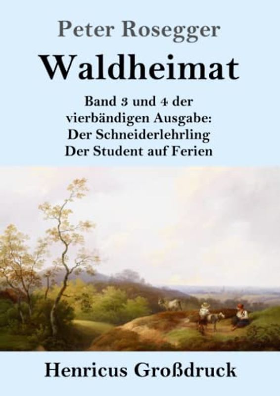 Waldheimat (Großdruck): Band 3 und 4 der vierbändigen Ausgabe: Der Schneiderlehrling / Der Student auf Ferien