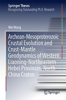 Archean-Mesoproterozoic Crustal Evolution and Crust-Mantle Geodynamics of Western Liaoning-Northeastern Hebei Provinces, North China Craton