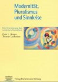 Modernität, Pluralismus und Sinnkrise. Die Orientierung des modernen Menschen