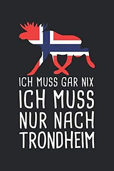 Ich Muss Gar Nix Ich Muss Nur Nach Trondheim: Mein Norwegen Reisetagebuch zum Selberschreiben und Gestalten von Erinnerungen, Notizen in Skandinavien inkl. Norge BONUS Checklisten