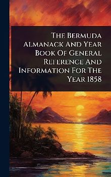 The Bermuda Almanack And Year Book Of General Reference And Information For The Year 1858