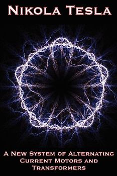 A New System of Alternating Current Motors and Transformers and Other Essays