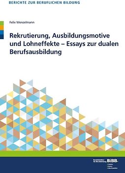 Rekrutierung, Ausbildungsmotive und Lohneffekte - Essays zur dualen Berufsausbildung