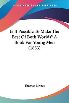 Is It Possible To Make The Best Of Both Worlds? A Book For Young Men (1853)