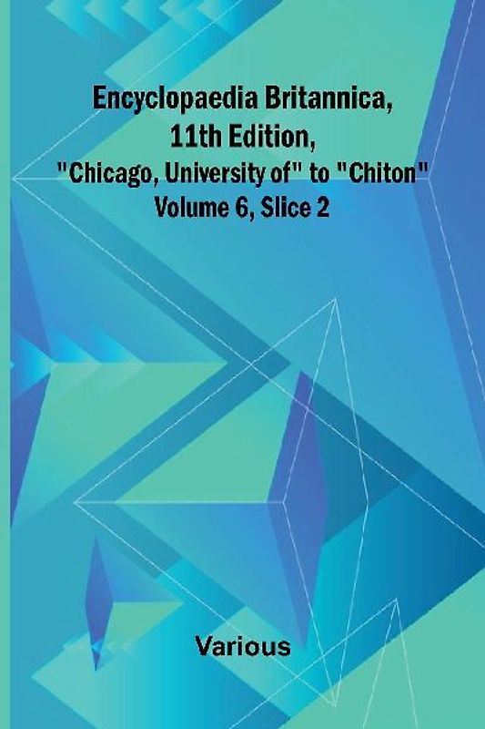 Encyclopaedia Britannica, 11Th Edition, "Chicago, University Of" To "Chiton" Volume 6, Slice 2