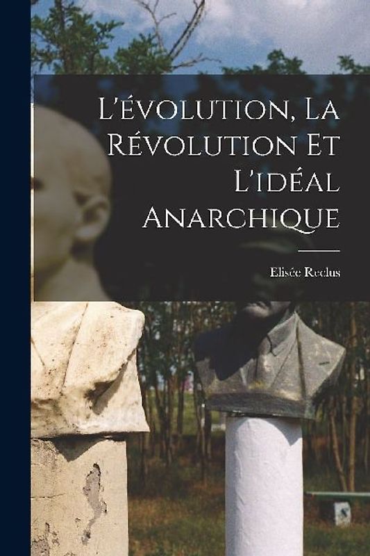 L'évolution, la révolution et l'idéal anarchique