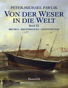 Von der Weser in die Welt - Band 3. Bremen - Bremerhaven - Geestemünde