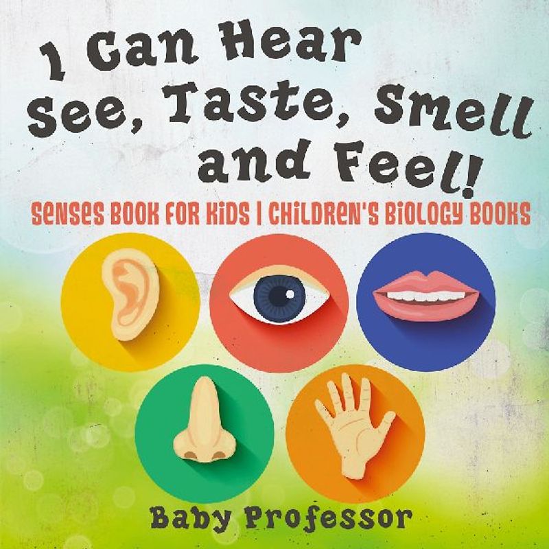 I Can Hear, See, Taste, Smell and Feel! Senses Book for Kids | Children's Biology Books