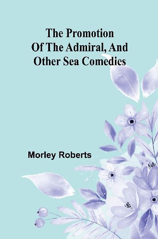 The promotion of the admiral, and other sea comedies