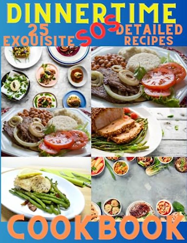 Dinnertime SOS CookBook - Effortless Gourmet Quick Recipes: 25 Exquisite and Detailed Recipes for Enchanting Dinnertimes - 161 Pages of Flavor and Inspiration