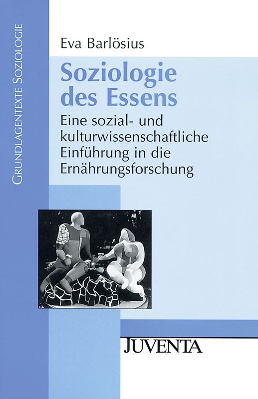 Soziologie des Essens. Eine sozial- und kulturwissenschaftliche Einführung in die Ernährungsforschung
