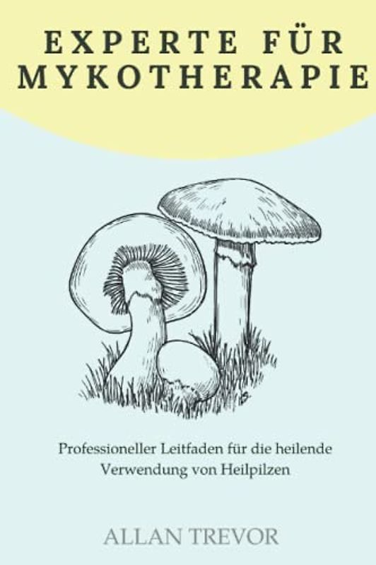 Experte für Mykotherapie: Professioneller Leitfaden für die heilende Verwendung von Heilpilzen
